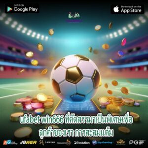 ufabet win666 ที่คัดสรรมาเป็นพิเศษเพื่อลูกค้าของเรา การสะสมแต้ม